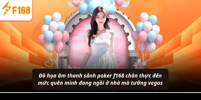 Đồ họa âm thanh sảnh poker f168 chân thực đến mức quên mình đang ngồi ở nhà mà tưởng vegas