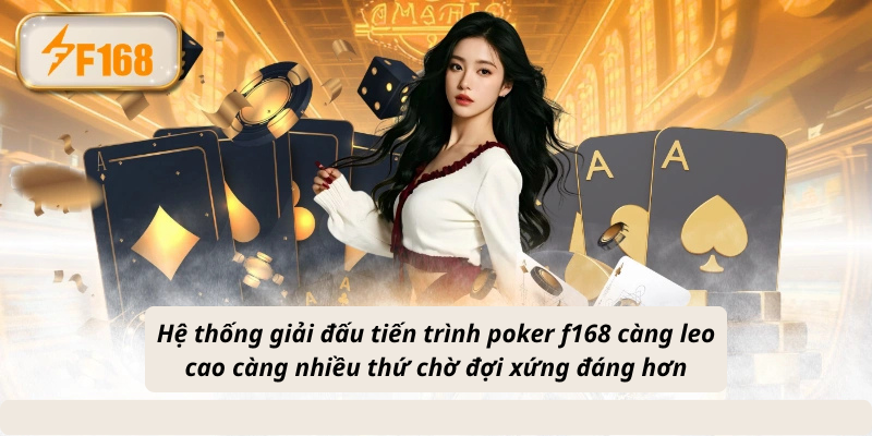 Hệ thống giải đấu tiến trình poker f168 càng leo cao càng nhiều thứ chờ đợi xứng đáng hơn