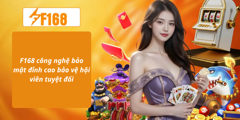 F168 công nghệ bảo mật đỉnh cao bảo vệ hội viên tuyệt đối