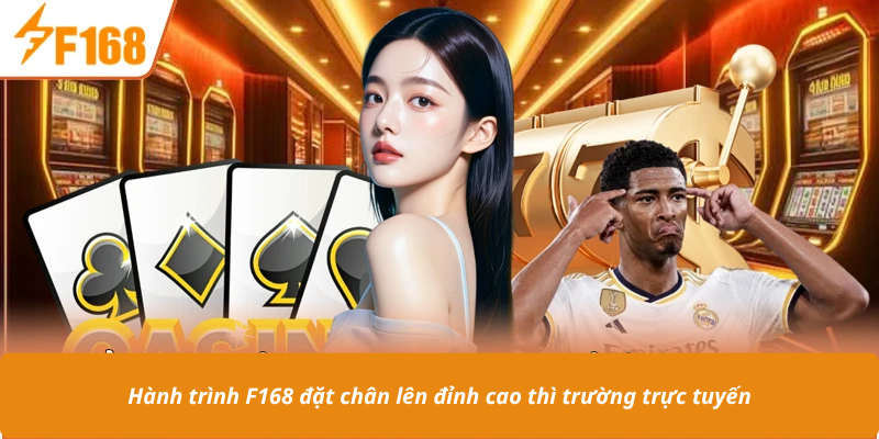 Hành trình F168 đặt chân lên đỉnh cao thì trường trực tuyến