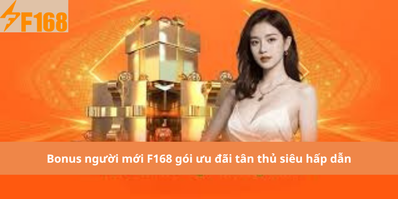 Bonus người mới F168 gói ưu đãi tân thủ siêu hấp dẫn