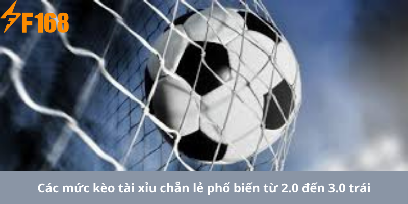 Các mức kèo tài xỉu chẵn lẻ phổ biến từ 2.0 đến 3.0 trái