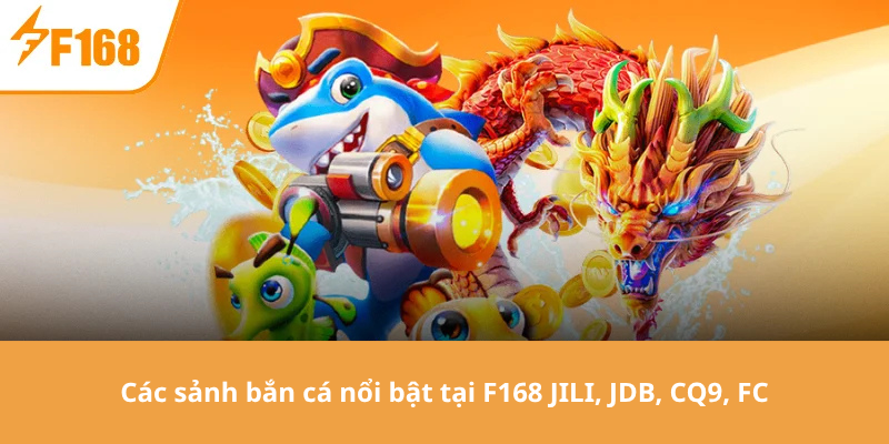 Các sảnh bắn cá nổi bật tại F168 JILI, JDB, CQ9, FC