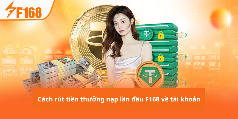 Cách rút tiền thưởng nạp lần đầu F168 về tài khoản