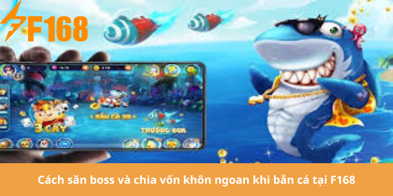 Cách săn boss và chia vốn khôn ngoan khi bắn cá tại F168