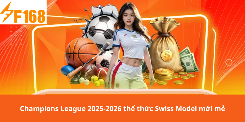 Champions League 2025-2026 thể thức Swiss Model mới mẻ