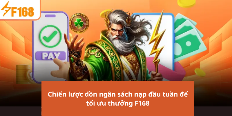 Chiến lược dồn ngân sách nạp đầu tuần để tối ưu thưởng F168