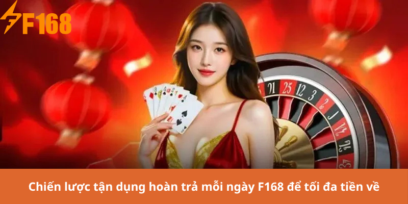 Chiến lược tận dụng hoàn trả mỗi ngày F168 để tối đa tiền về