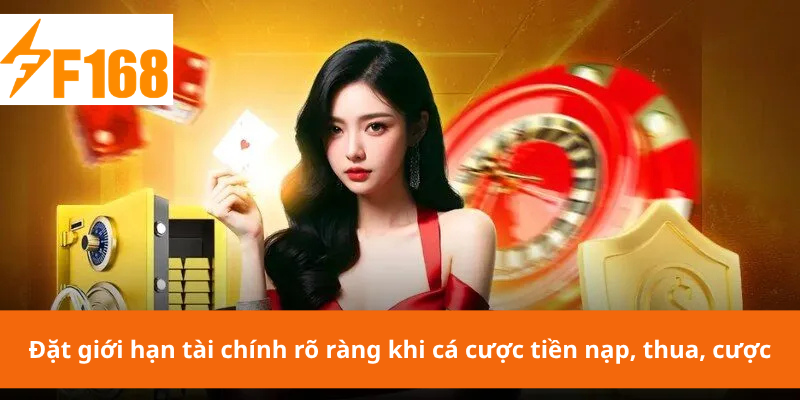 Đặt giới hạn tài chính rõ ràng khi cá cược tiền nạp, thua, cược