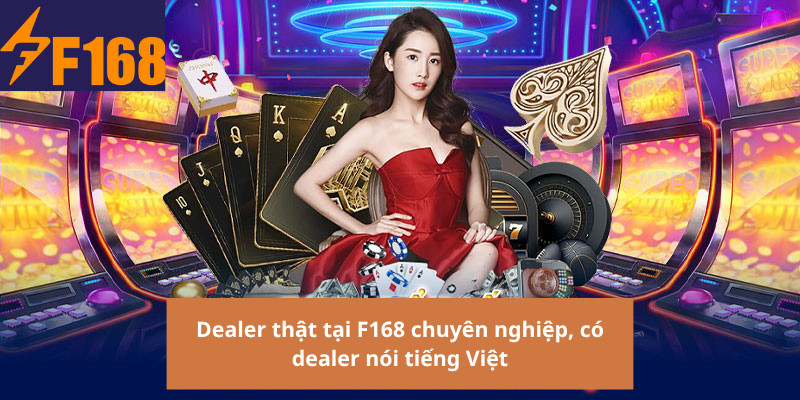 Dealer thật tại F168 chuyên nghiệp, có dealer nói tiếng Việt
