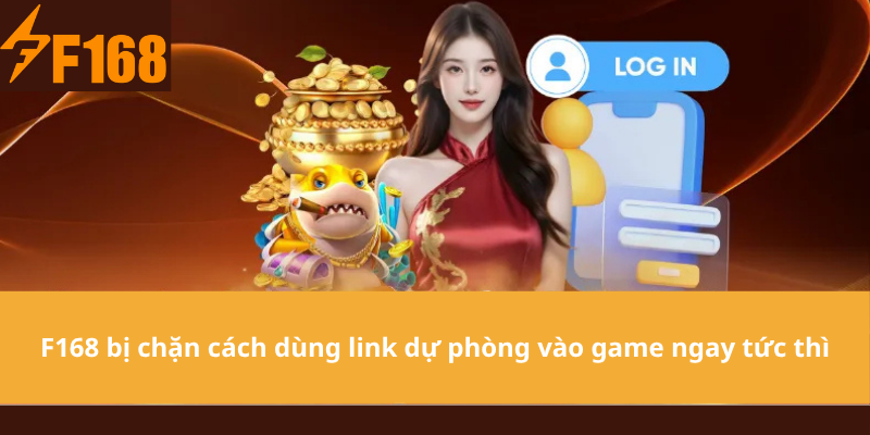 F168 bị chặn cách dùng link dự phòng vào game ngay tức thì