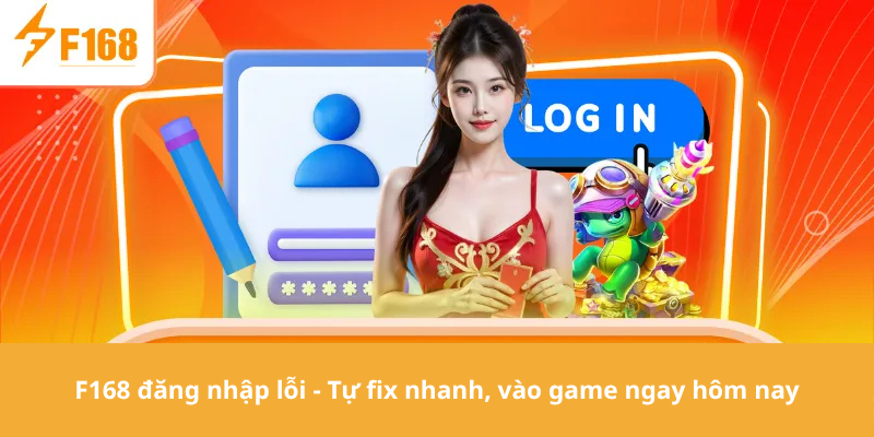 F168 đăng nhập lỗi - Tự fix nhanh, vào game ngay hôm nay