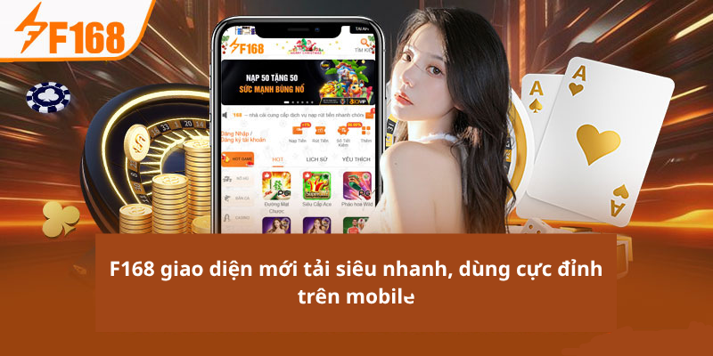 F168 giao diện mới tải siêu nhanh, dùng cực đỉnh trên mobile