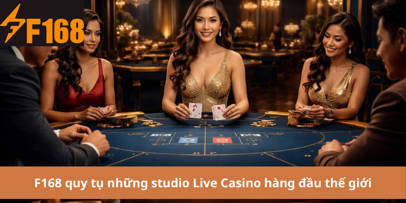 F168 quy tụ những studio Live Casino hàng đầu thế giới