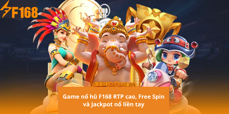 Game nổ hũ F168 RTP cao, Free Spin và Jackpot nổ liền tay