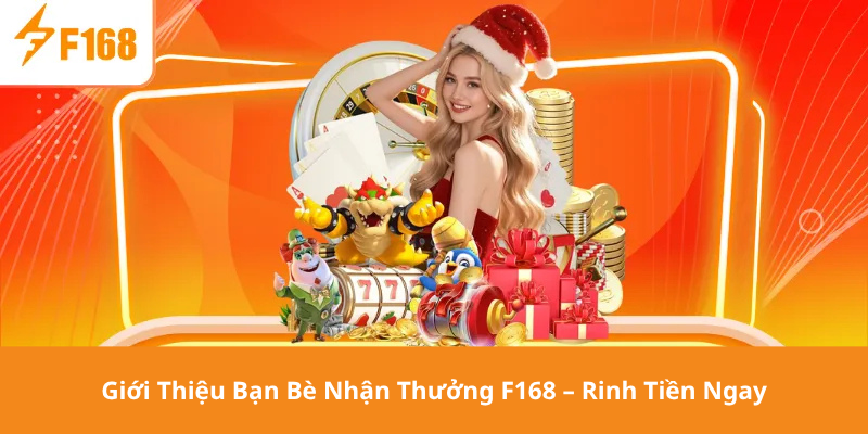 Giới Thiệu Bạn Bè Nhận Thưởng F168 – Rinh Tiền Ngay