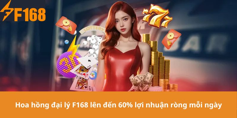 Hoa hồng đại lý F168 lên đến 60% lợi nhuận ròng mỗi ngày