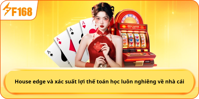 House edge và xác suất lợi thế toán học luôn nghiêng về nhà cái