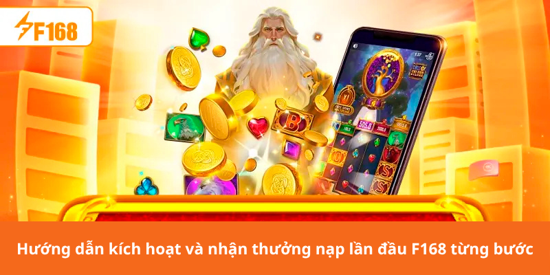 Hướng dẫn kích hoạt và nhận thưởng nạp lần đầu F168 từng bước
