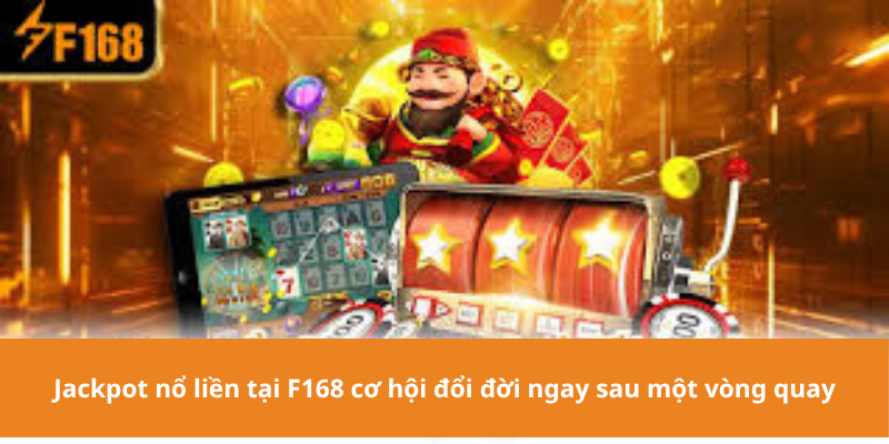 Jackpot nổ liền tại F168 cơ hội đổi đời ngay sau một vòng quay