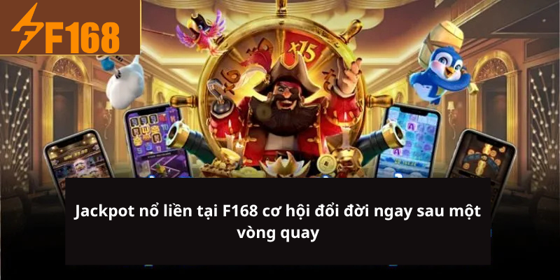 Jackpot nổ liền tại F168 cơ hội đổi đời ngay sau một vòng quay