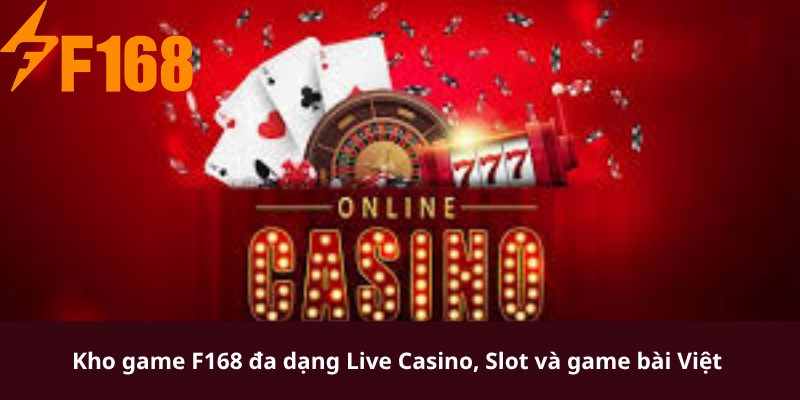 Kho game F168 đa dạng Live Casino, Slot và game bài Việt 