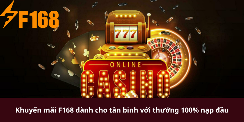 Khuyến mãi F168 dành cho tân binh với thưởng 100% nạp đầu