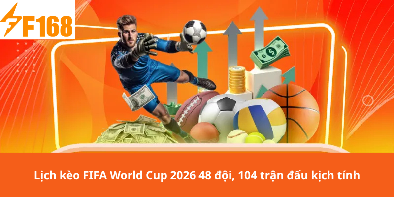 Lịch kèo FIFA World Cup 2026 48 đội, 104 trận đấu kịch tính