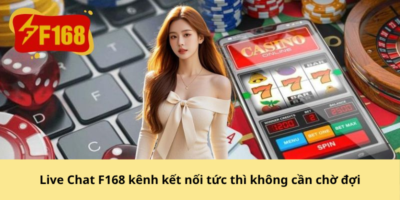 Live Chat F168 kênh kết nối tức thì không cần chờ đợi