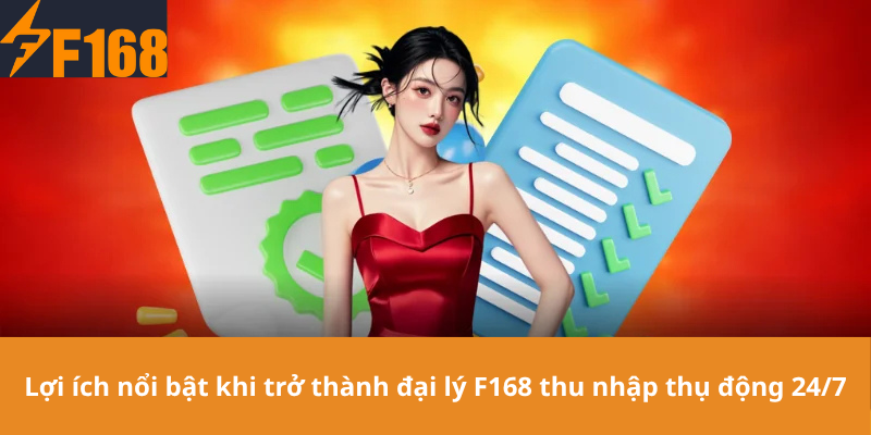 Lợi ích nổi bật khi trở thành đại lý F168 thu nhập thụ động 24/7