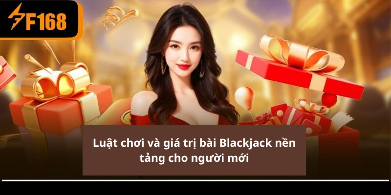 Luật chơi và giá trị bài Blackjack nền tảng cho người mới