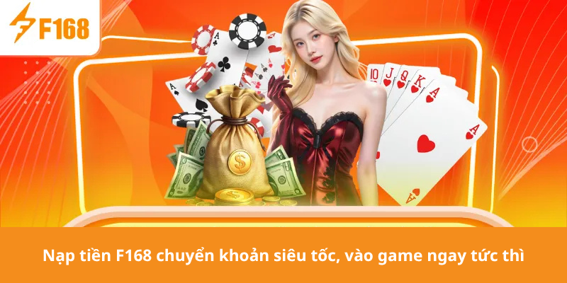 Nạp tiền F168 chuyển khoản siêu tốc, vào game ngay tức thì