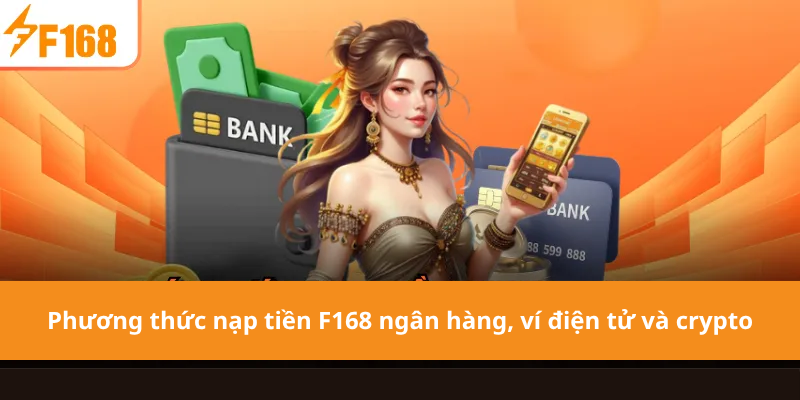 Phương thức nạp tiền F168 ngân hàng, ví điện tử và crypto