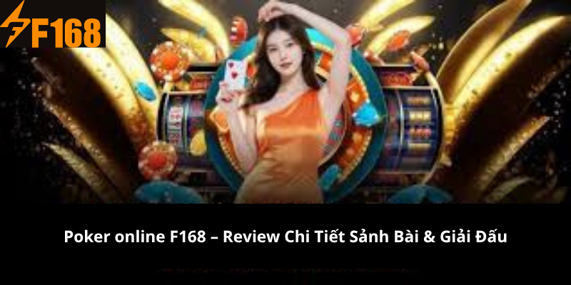 Poker online F168 – Review Chi Tiết Sảnh Bài & Giải Đấu