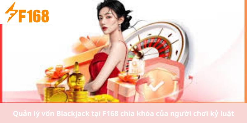 Quản lý vốn Blackjack tại F168 chìa khóa của người chơi kỷ luật