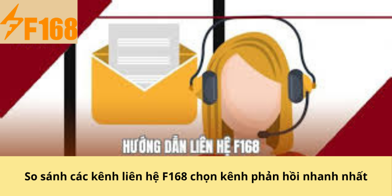 So sánh các kênh liên hệ F168 chọn kênh phản hồi nhanh nhất