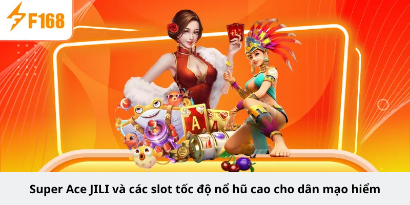 Super Ace JILI và các slot tốc độ nổ hũ cao cho dân mạo hiểm