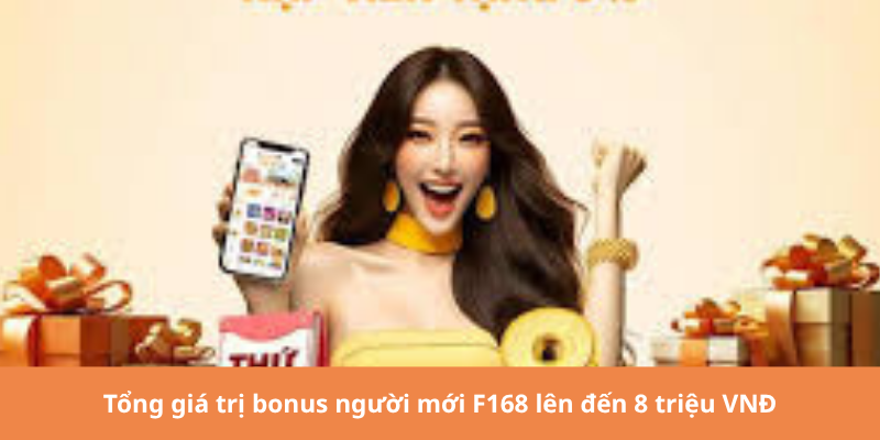 Tổng giá trị bonus người mới F168 lên đến 8 triệu VNĐ