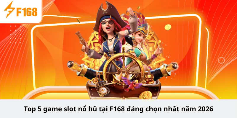 Top 5 game slot nổ hũ tại F168 đáng chọn nhất năm 2026