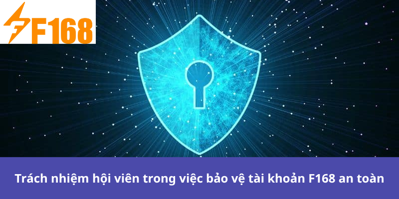 Trách nhiệm hội viên trong việc bảo vệ tài khoản F168 an toàn